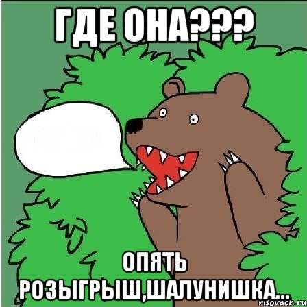 Где она??? Опять розыгрыш,шалунишка...