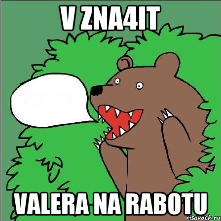 V zna4it Valera na rabotu