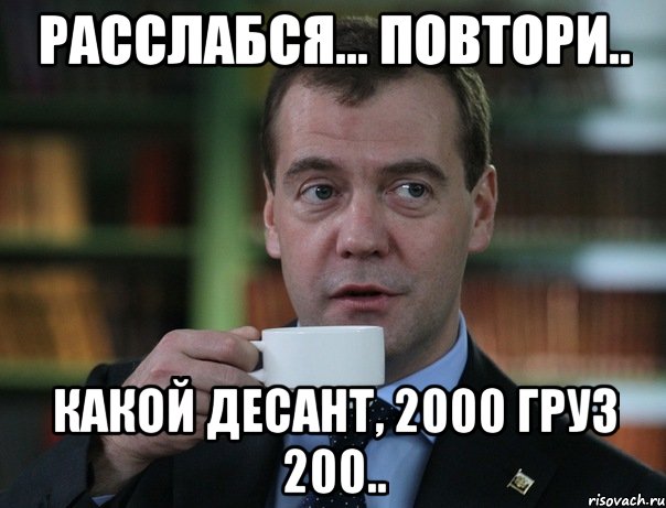 Расслабся... повтори.. Какой десант, 2000 груз 200.., Мем Медведев спок бро