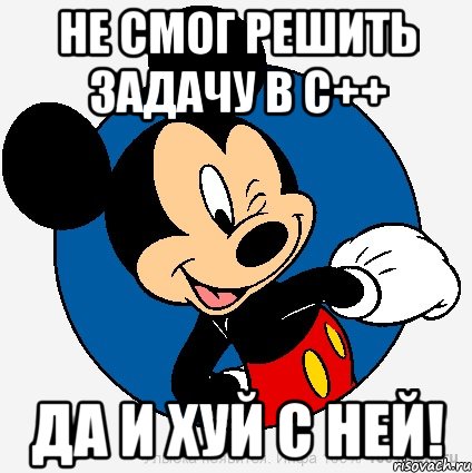 Не смог решить задачу в С++ Да и хуй с ней!, Мем микки