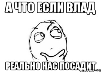 А что если влад Реально нас посадит, Мем Мне кажется или