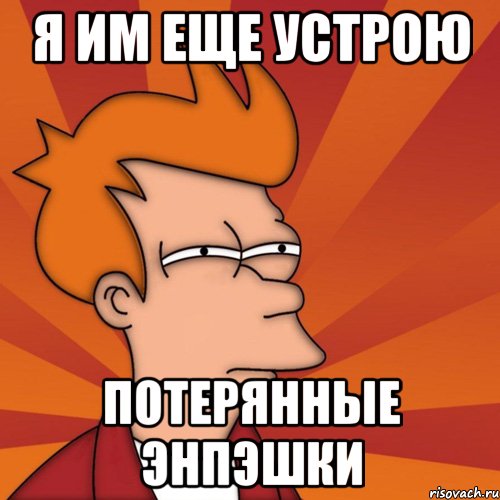я им еще устрою потерянные энпэшки