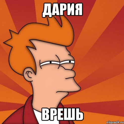 дария врешь
