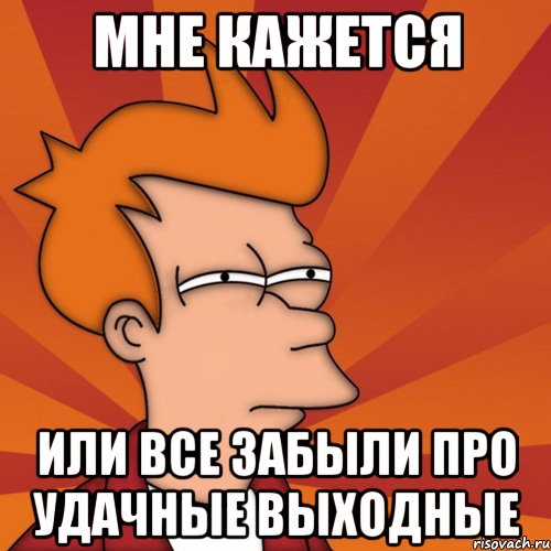 мне кажется или все забыли про удачные выходные