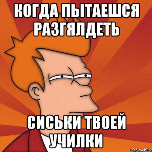 когда пытаешся разгялдеть сиськи твоей училки, Мем Мне кажется или (Фрай Футурама)