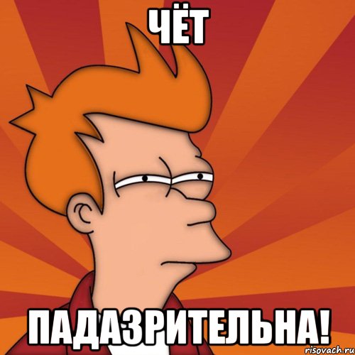 Чёт падазрительна!, Мем Мне кажется или (Фрай Футурама)