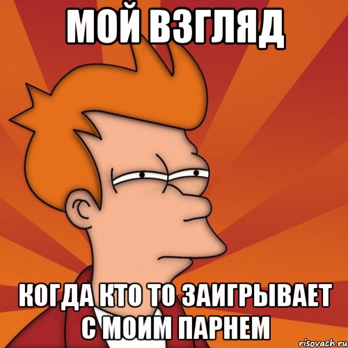 Мой взгляд Когда кто то заигрывает с моим парнем