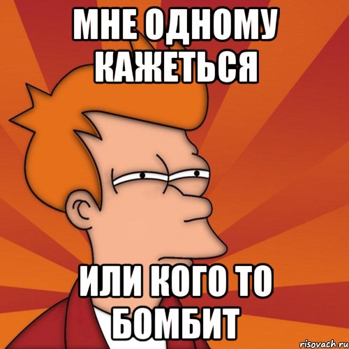 Мне одному кажеться Или кого то бомбит