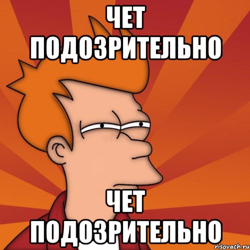 Чет подозрительно ЧЕТ ПОДОЗРИТЕЛЬНО