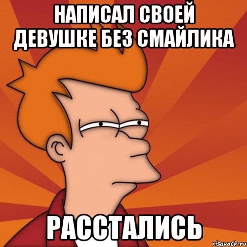 Написал своей девушке без смайлика расстались