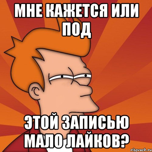 Мне кажется или под Этой записью мало лайков?