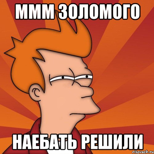 ммм золоmого наебать решили