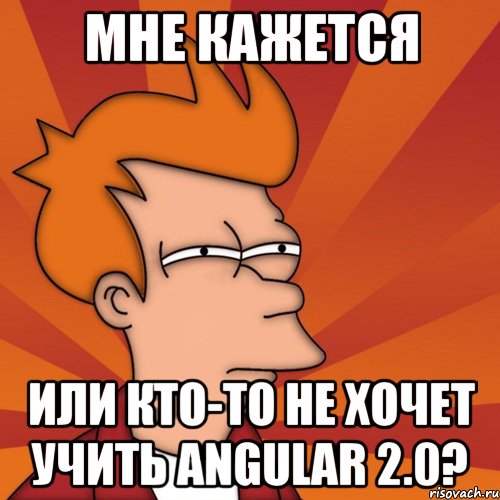 мне кажется или кто-то не хочет учить angular 2.0?