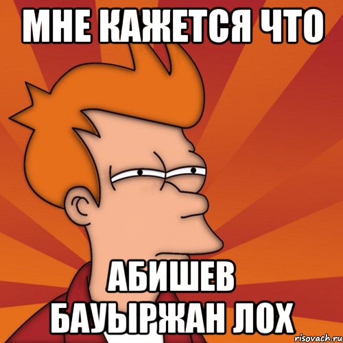 мне кажется что Абишев Бауыржан лох