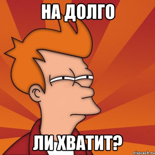 на долго ли хватит?