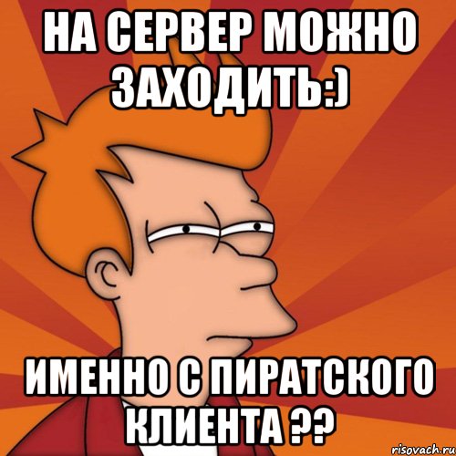 На сервер можно заходить:) Именно с пиратского клиента ??