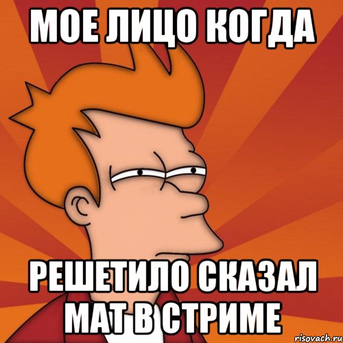 мое лицо когда решетило сказал мат в стриме