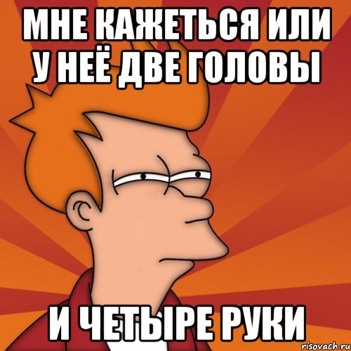 мне кажеться или у неё две головы и четыре руки