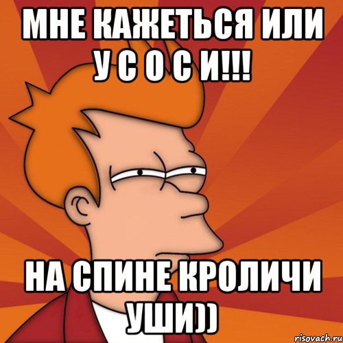 Мне кажеться или у С о с и!!! на спине кроличи уши))