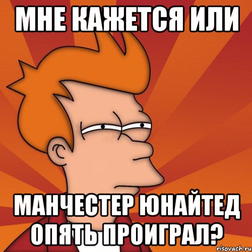 Мне кажется или Манчестер Юнайтед опять проиграл?, Мем Мне кажется или (Фрай Футурама)
