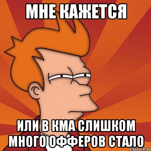 МНЕ КАЖЕТСЯ или в КМА слишком много офферов стало, Мем Мне кажется или (Фрай Футурама)