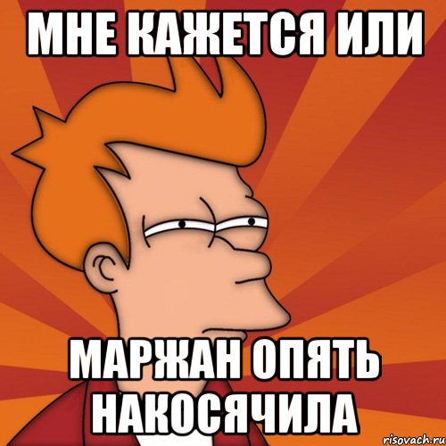 Мне кажется или Маржан опять накосячила, Мем Мне кажется или (Фрай Футурама)