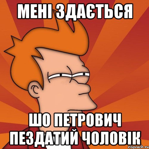 мені здається шо Петрович Пездатий Чоловік, Мем Мне кажется или (Фрай Футурама)
