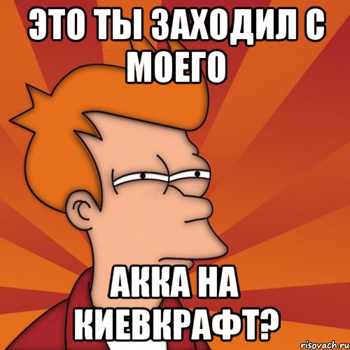 это ты заходил с моего акка на киевкрафт?, Мем Мне кажется или (Фрай Футурама)