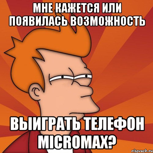 Мне кажется или появилась возможность выиграть телефон Micromax?, Мем Мне кажется или (Фрай Футурама)