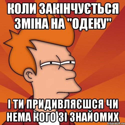коли закінчується зміна на "ОДЕКУ" і ти придивляєшся чи нема кого зі знайомих, Мем Мне кажется или (Фрай Футурама)