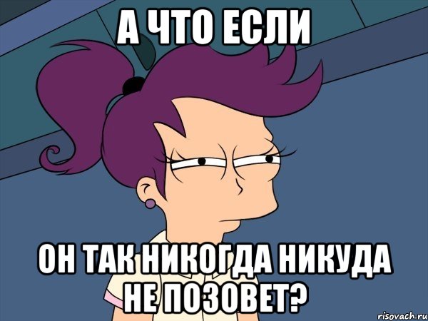 А что если он так никогда никуда не позовет?, Мем Мне кажется или (с Лилой)