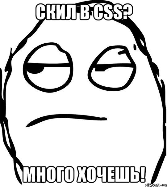 Скил в Css? Много хочешь!, Мем Много хочешь