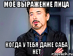 моё выражение лица когда у тебя даже саба нет