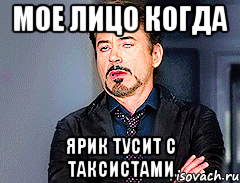 Мое лицо когда Ярик тусит с таксистами