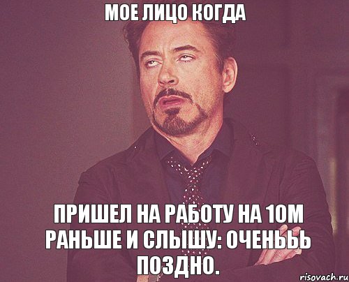 Мое лицо когда Пришел на работу на 10м раньше и слышу: ОЧЕНЬЬЬ ПОЗДНО., Мем твое выражение лица