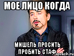 Мое лицо когда Мишель просить пробить стаф