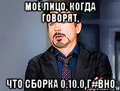 Моё лицо, когда говорят, Что сборка 0.10.0 г#вно