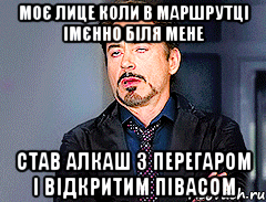 моє лице коли в маршрутці імєнно біля мене став алкаш з перегаром і відкритим півасом