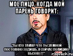 Мое лицо, когда мой парень говорит: "Ты кто такая? Что ты за мной постоянно ходишь, я сейчас полицию вызову!!!"