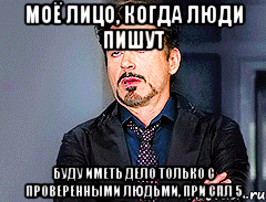 моё лицо, когда люди пишут буду иметь дело только с проверенными людьми, при спл 5