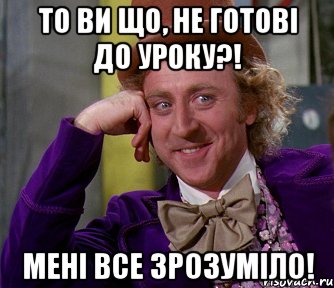 то ви що, не готові до уроку?! мені все зрозуміло!, Мем мое лицо