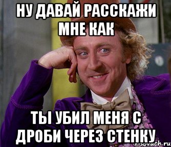 Ну давай расскажи мне как Ты убил меня с дроби через стенку, Мем мое лицо