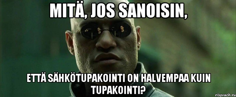 Mitä, jos sanoisin, että sähkötupakointi on halvempaa kuin tupakointi?, Мем  морфеус