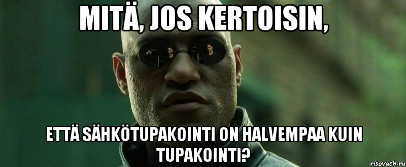 Mitä, jos kertoisin, että sähkötupakointi on halvempaa kuin tupakointi?, Мем  морфеус