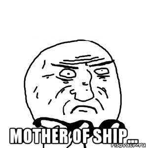  Mother of ship...