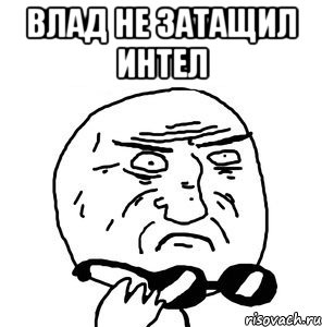 Влад не затащил интел 