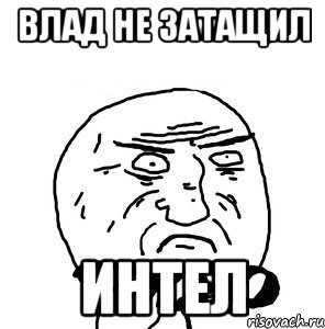ВЛАД НЕ ЗАТАЩИЛ ИНТЕЛ