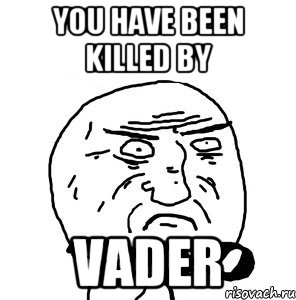 you have been killed by VADER