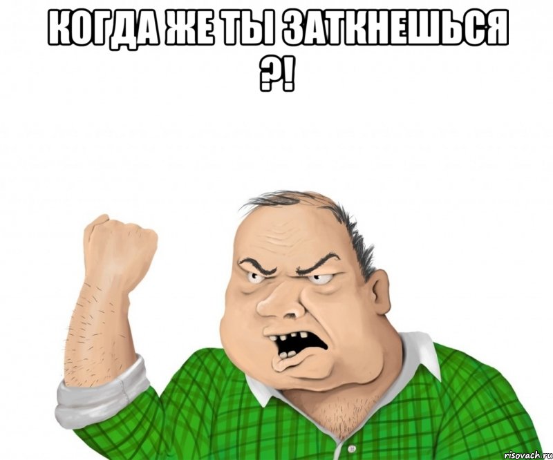 Когда же ты заткнешься ?! , Мем мужик