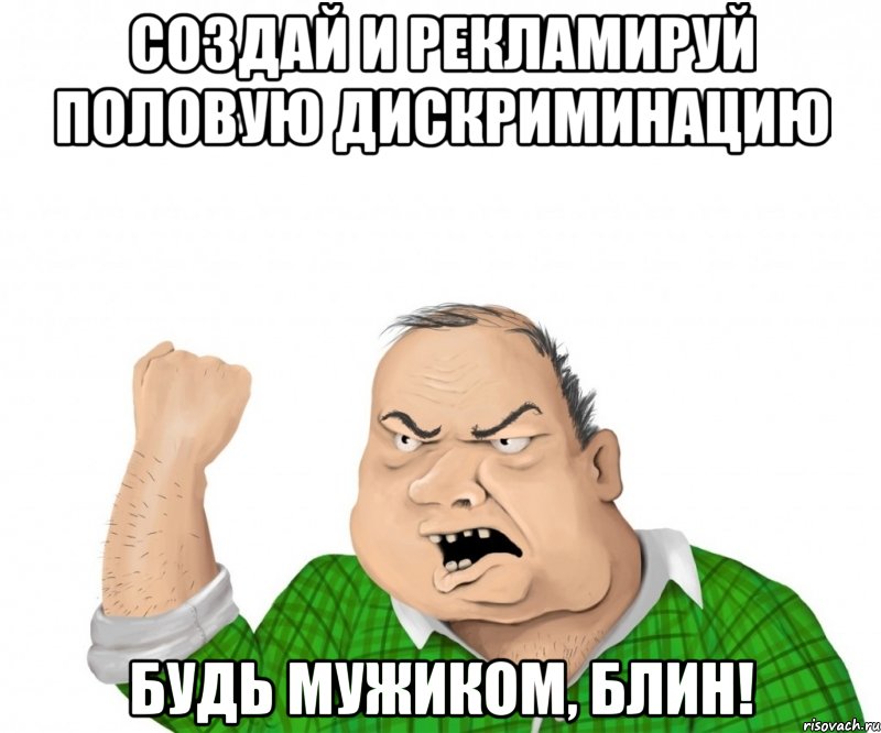 создай и рекламируй половую дискриминацию будь мужиком, блин!, Мем мужик
